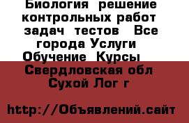 Биология: решение контрольных работ, задач, тестов - Все города Услуги » Обучение. Курсы   . Свердловская обл.,Сухой Лог г.